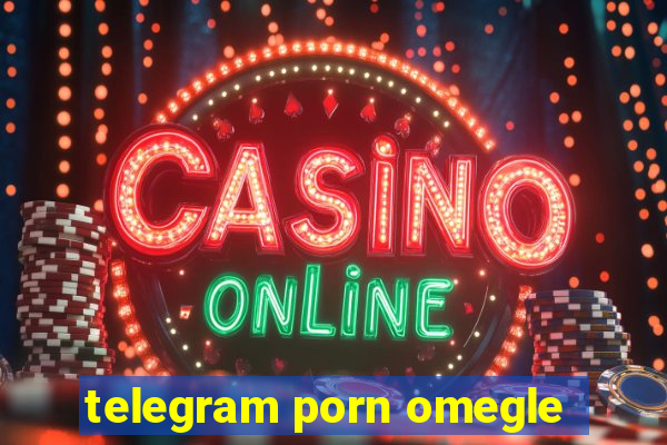 telegram porn omegle